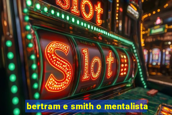 bertram e smith o mentalista